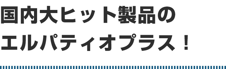 国内大ヒット製品のエルパティオプラス!