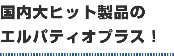 国内大ヒット製品のエルパティオプラス!