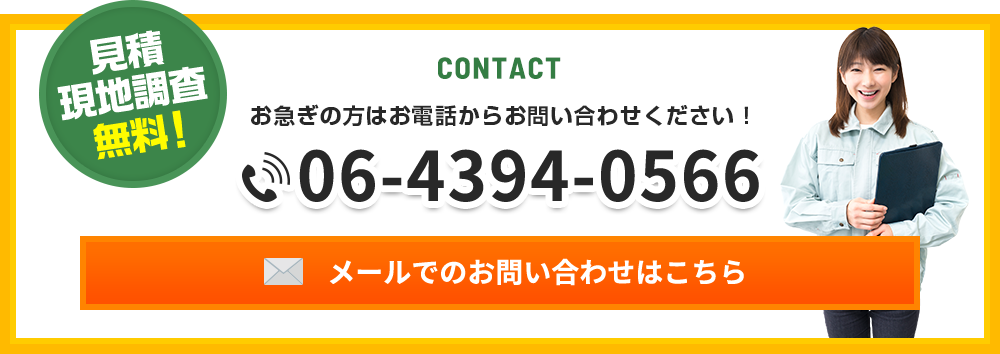 見積現地調査無料! お急ぎの方はお電話からお問い合わせください! 06-4394-0566 メールでのお問い合わせはこちら