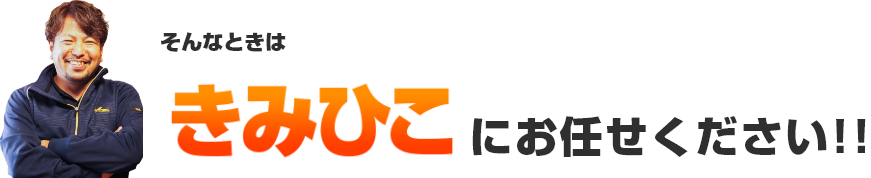 そんなときはきみひこにお任せください!!