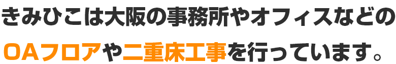 きみひこは大阪の事務所やオフィスなどのOAフロアや二重床工事を行っています。