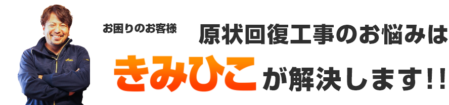 お困りのお客様原状回復工事のお悩みはきみひこが解決します!!