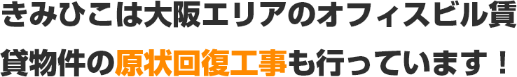 きみひこは大阪エリアのオフィスビル賃貸物件の原状回復工事も行っています!