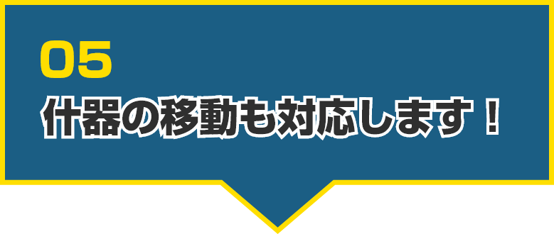 05 什器の移動も対応します!